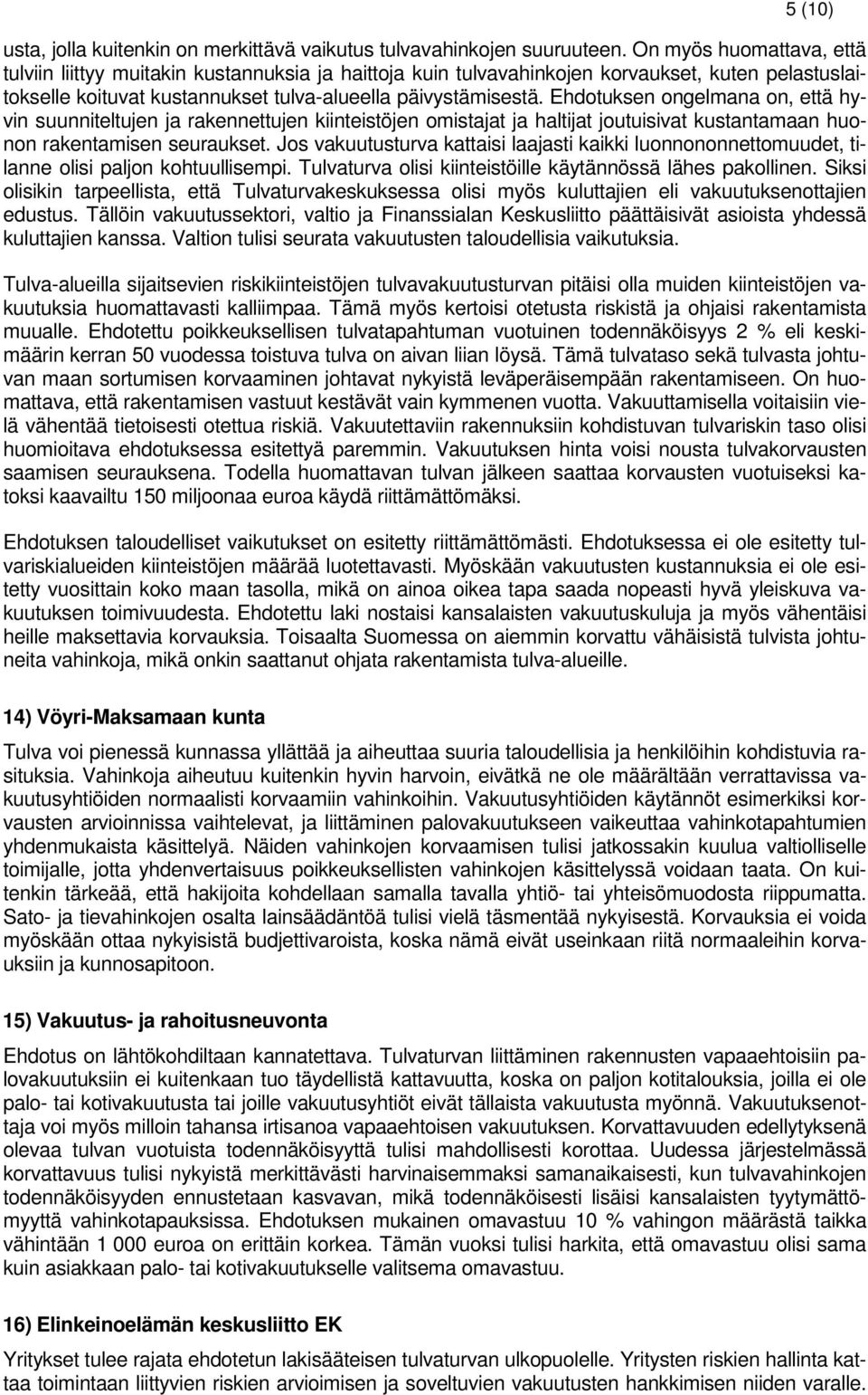 Ehdotuksen ongelmana on, että hyvin suunniteltujen ja rakennettujen kiinteistöjen omistajat ja haltijat joutuisivat kustantamaan huonon rakentamisen seuraukset.