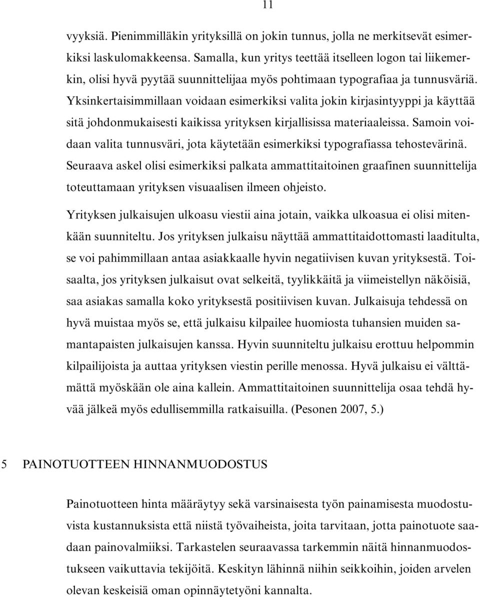 Yksinkertaisimmillaan voidaan esimerkiksi valita jokin kirjasintyyppi ja käyttää sitä johdonmukaisesti kaikissa yrityksen kirjallisissa materiaaleissa.