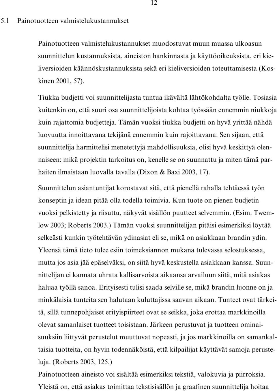 Tosiasia kuitenkin on, että suuri osa suunnittelijoista kohtaa työssään ennemmin niukkoja kuin rajattomia budjetteja.