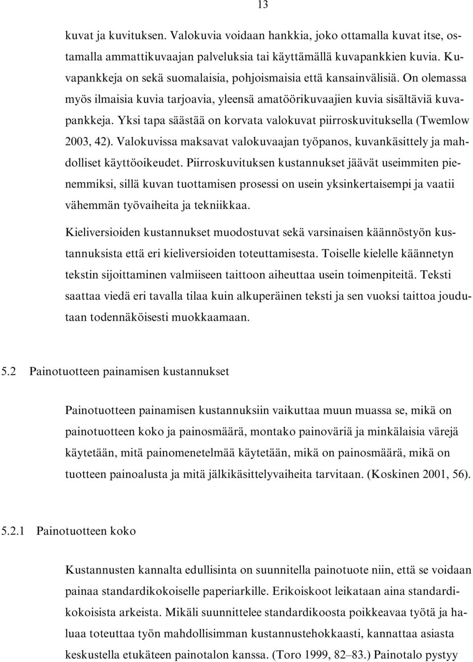 Yksi tapa säästää on korvata valokuvat piirroskuvituksella (Twemlow 2003, 42). Valokuvissa maksavat valokuvaajan työpanos, kuvankäsittely ja mahdolliset käyttöoikeudet.