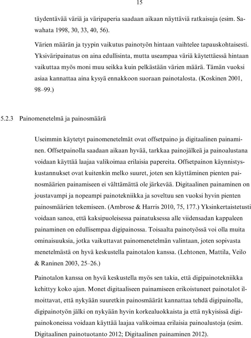 Tämän vuoksi asiaa kannattaa aina kysyä ennakkoon suoraan painotalosta. (Koskinen 2001, 98 99.) 5.2.3 Painomenetelmä ja painosmäärä Useimmin käytetyt painomenetelmät ovat offsetpaino ja digitaalinen painaminen.