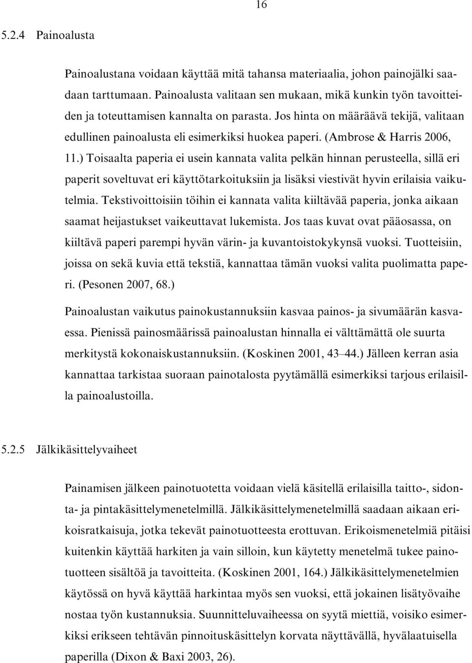 (Ambrose & Harris 2006, 11.) Toisaalta paperia ei usein kannata valita pelkän hinnan perusteella, sillä eri paperit soveltuvat eri käyttötarkoituksiin ja lisäksi viestivät hyvin erilaisia vaikutelmia.