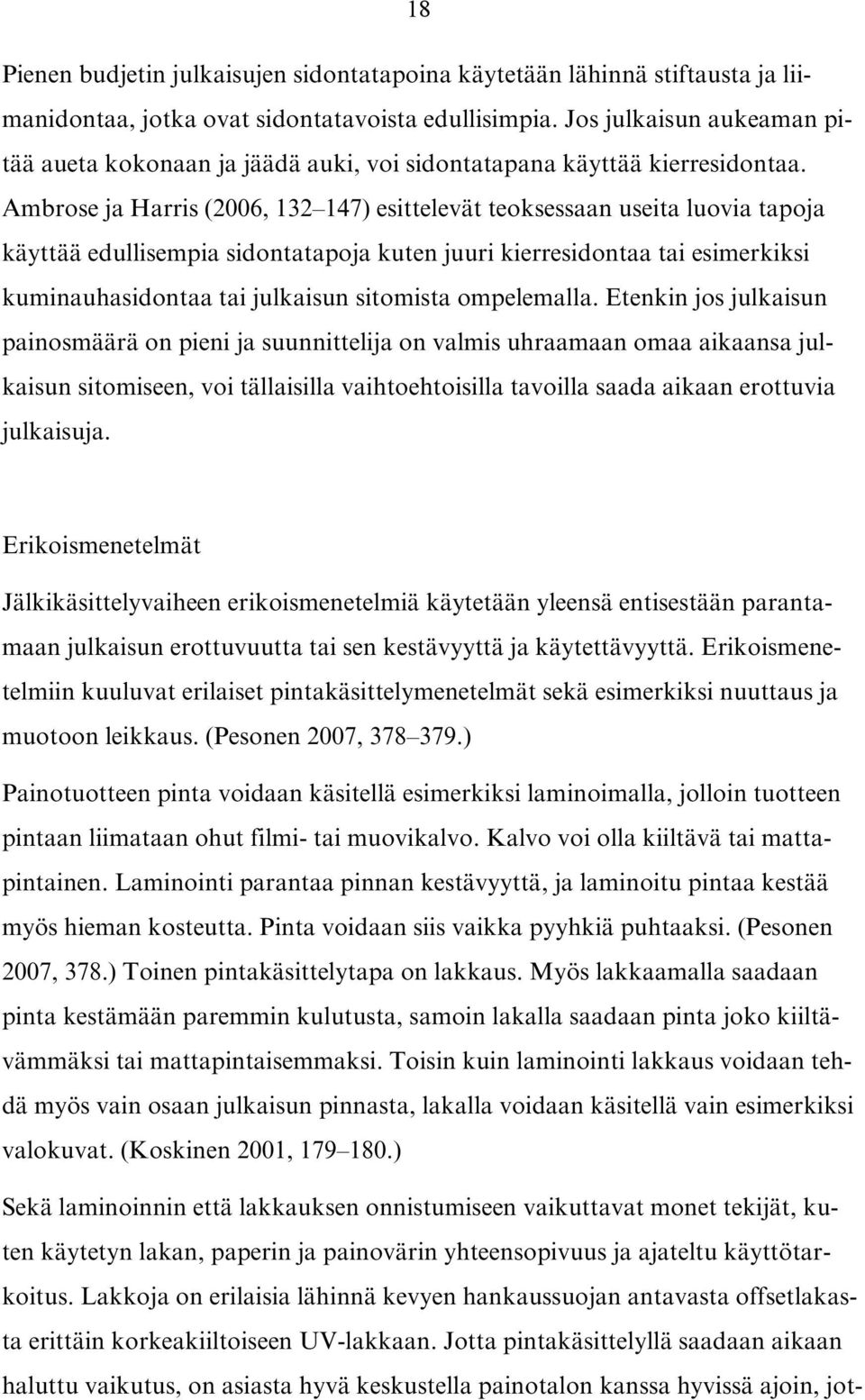 Ambrose ja Harris (2006, 132 147) esittelevät teoksessaan useita luovia tapoja käyttää edullisempia sidontatapoja kuten juuri kierresidontaa tai esimerkiksi kuminauhasidontaa tai julkaisun sitomista