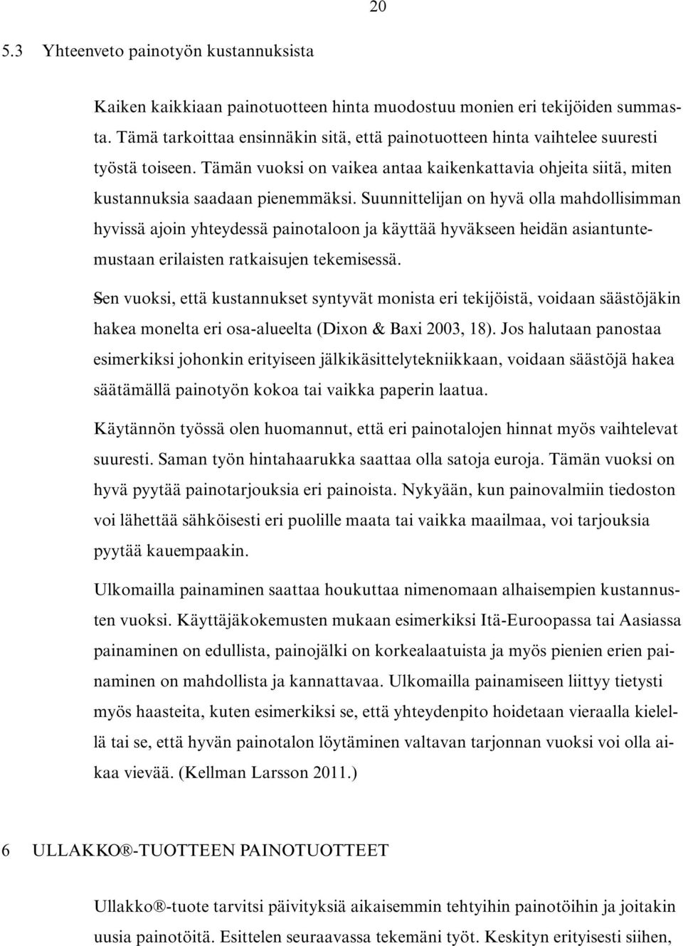 Suunnittelijan on hyvä olla mahdollisimman hyvissä ajoin yhteydessä painotaloon ja käyttää hyväkseen heidän asiantuntemustaan erilaisten ratkaisujen tekemisessä.