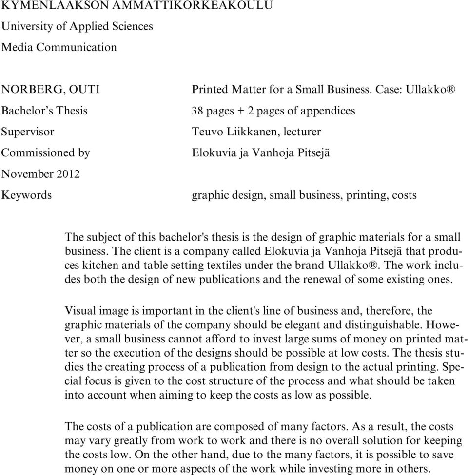 Case: Ullakko 38 pages + 2 pages of appendices Teuvo Liikkanen, lecturer Elokuvia ja Vanhoja Pitsejä graphic design, small business, printing, costs The subject of this bachelor's thesis is the