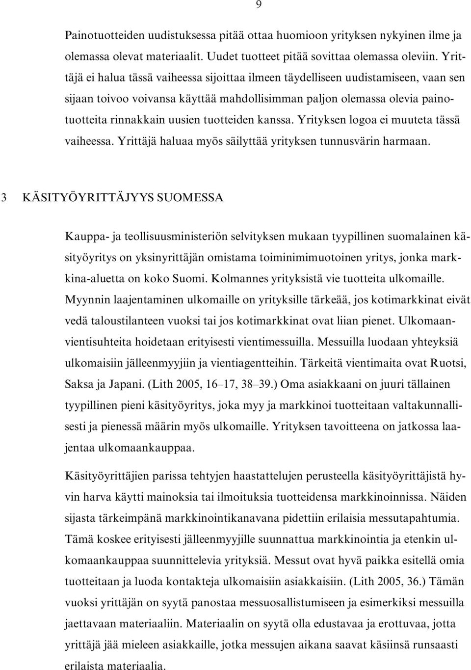 tuotteiden kanssa. Yrityksen logoa ei muuteta tässä vaiheessa. Yrittäjä haluaa myös säilyttää yrityksen tunnusvärin harmaan.