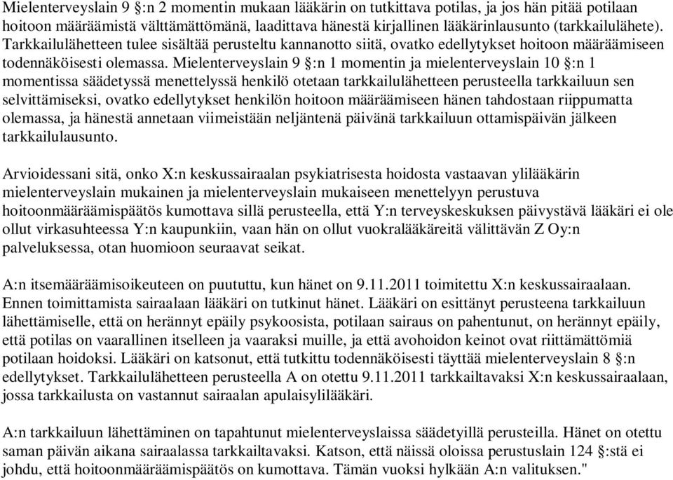 Mielenterveyslain 9 :n 1 momentin ja mielenterveyslain 10 :n 1 momentissa säädetyssä menettelyssä henkilö otetaan tarkkailulähetteen perusteella tarkkailuun sen selvittämiseksi, ovatko edellytykset