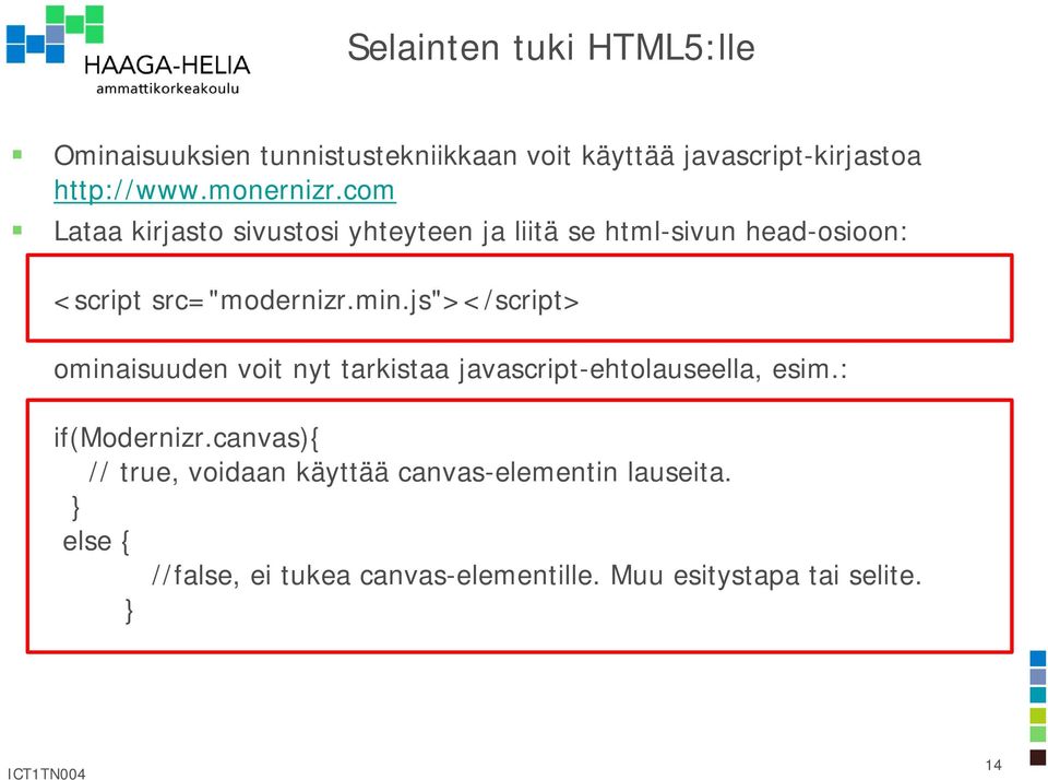 js"></script> ominaisuuden voit nyt tarkistaa javascript-ehtolauseella, esim.: if(modernizr.