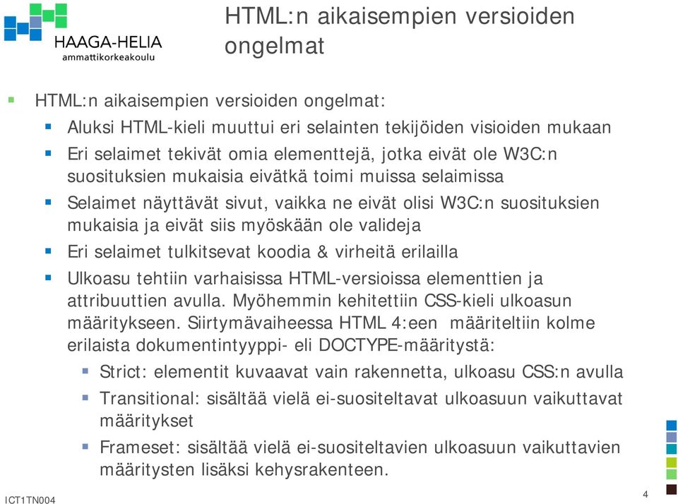 tulkitsevat koodia & virheitä erilailla Ulkoasu tehtiin varhaisissa HTML-versioissa elementtien ja attribuuttien avulla. Myöhemmin kehitettiin CSS-kieli ulkoasun määritykseen.