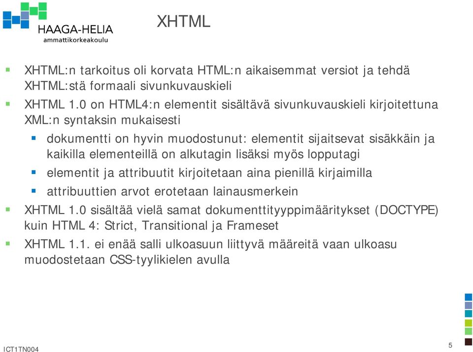 kaikilla elementeillä on alkutagin lisäksi myös lopputagi elementit ja attribuutit kirjoitetaan aina pienillä kirjaimilla attribuuttien arvot erotetaan