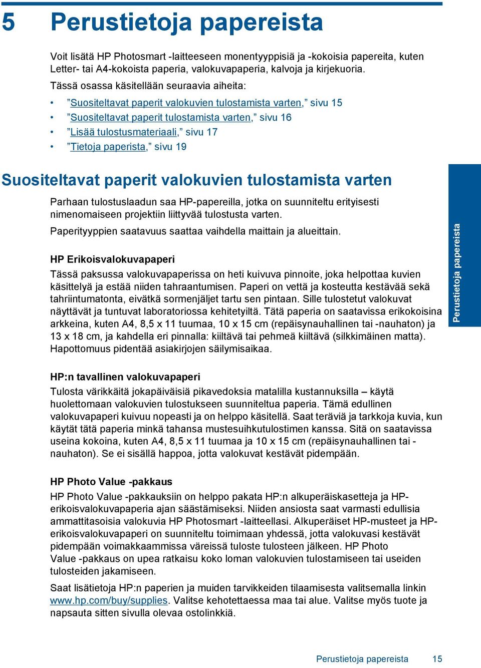 paperista, sivu 19 Suositeltavat paperit valokuvien tulostamista varten Parhaan tulostuslaadun saa HP-papereilla, jotka on suunniteltu erityisesti nimenomaiseen projektiin liittyvää tulostusta varten.