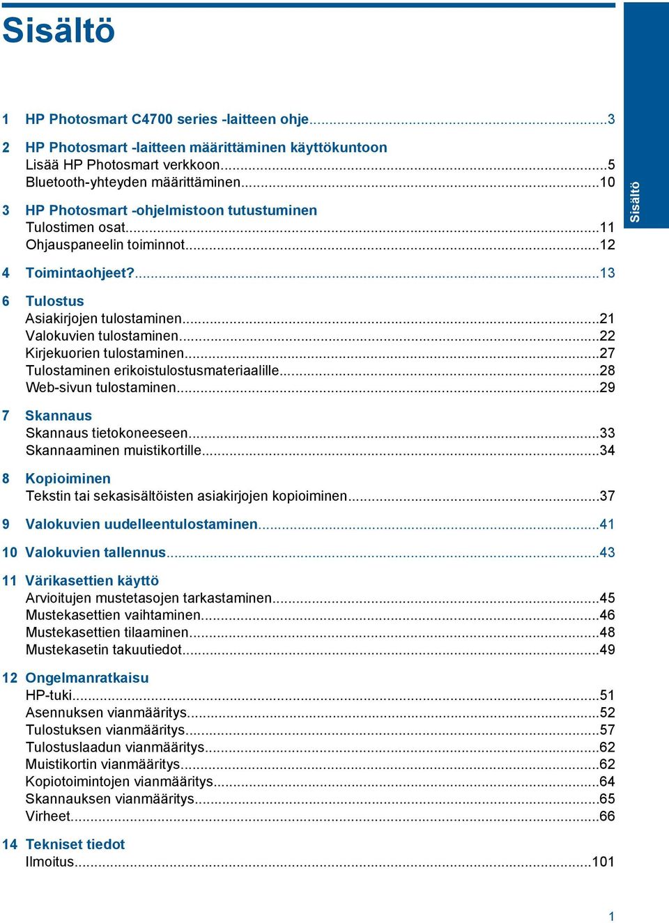 ..22 Kirjekuorien tulostaminen...27 Tulostaminen erikoistulostusmateriaalille...28 Web-sivun tulostaminen...29 7 Skannaus Skannaus tietokoneeseen...33 Skannaaminen muistikortille.