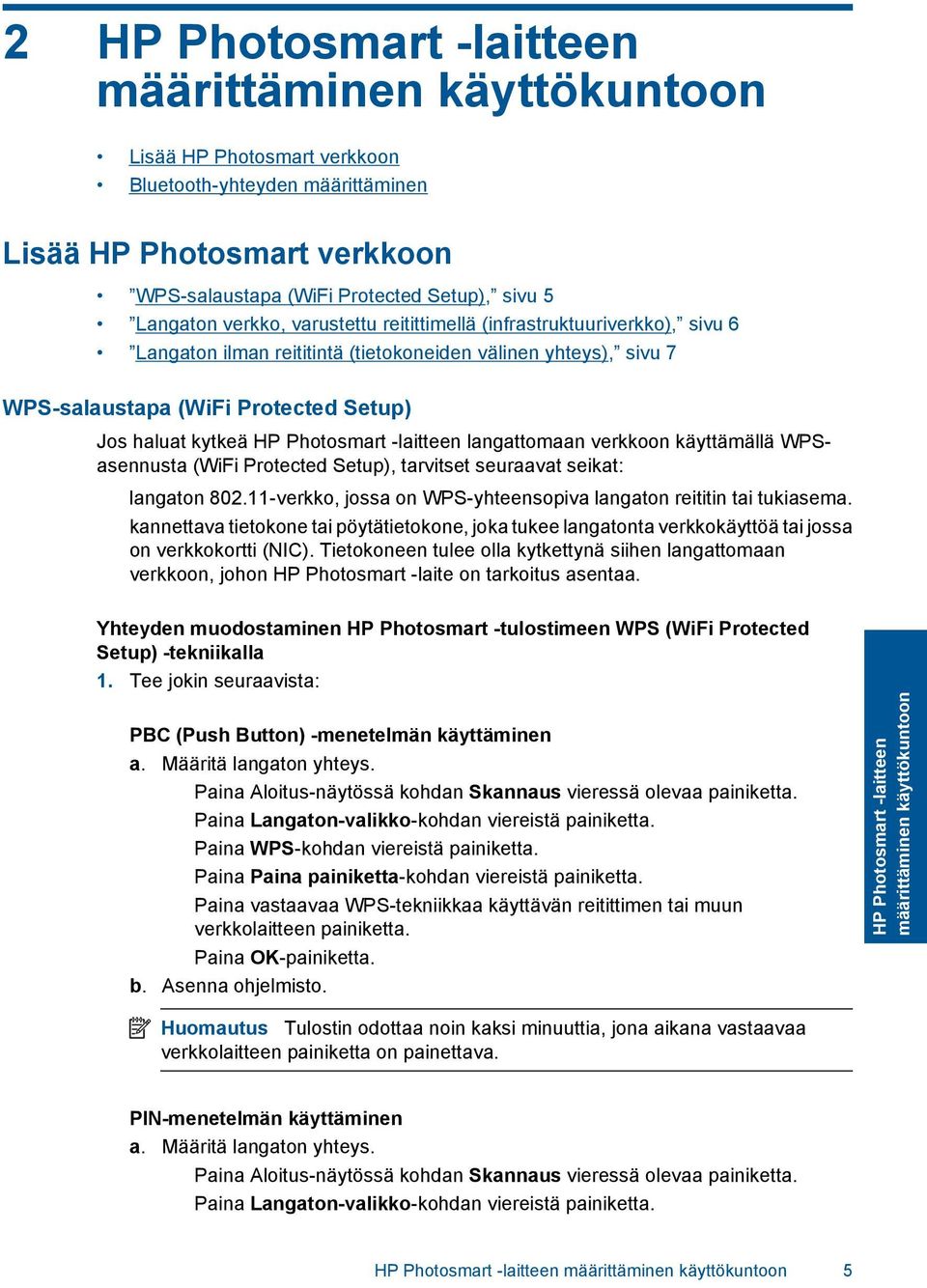 -laitteen langattomaan verkkoon käyttämällä WPSasennusta (WiFi Protected Setup), tarvitset seuraavat seikat: langaton 802.11-verkko, jossa on WPS-yhteensopiva langaton reititin tai tukiasema.