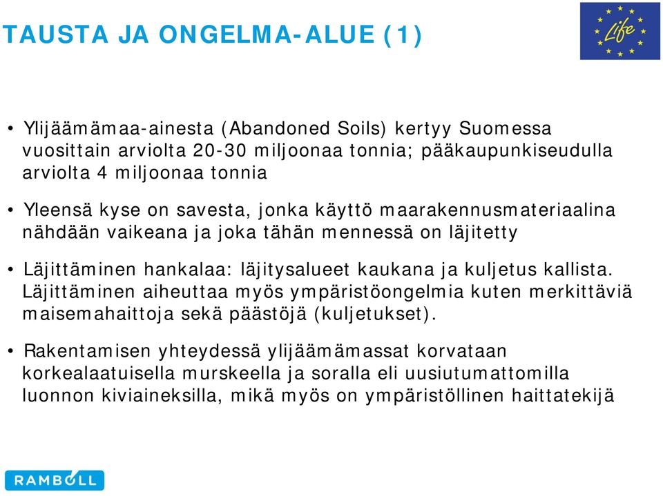 läjitysalueet kaukana ja kuljetus kallista. Läjittäminen aiheuttaa myös ympäristöongelmia kuten merkittäviä maisemahaittoja sekä päästöjä (kuljetukset).