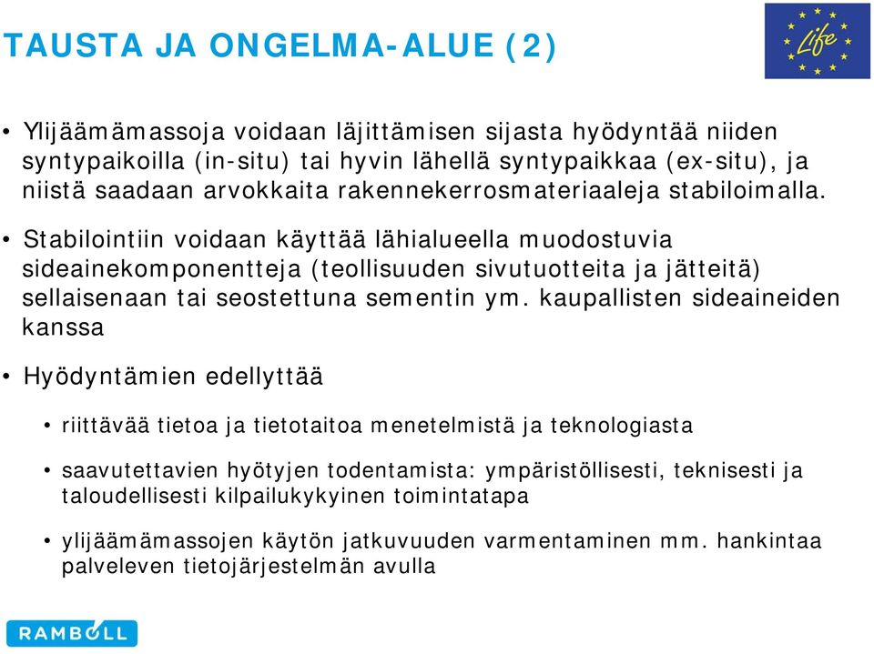 Stabilointiin voidaan käyttää lähialueella muodostuvia sideainekomponentteja (teollisuuden sivutuotteita ja jätteitä) sellaisenaan tai seostettuna sementin ym.