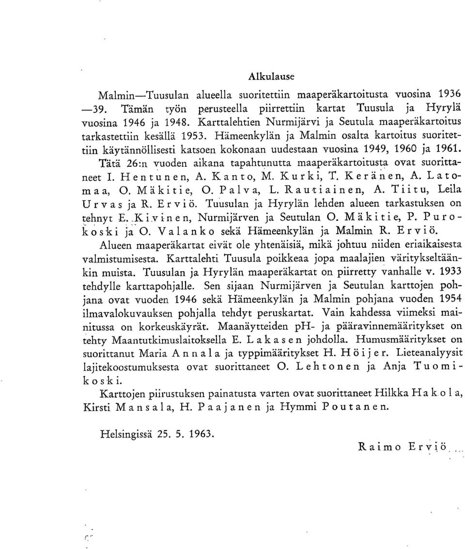 Hämeenkylän ja Malmin osalta kartoitus suoritettiin käytännöllisesti katsoen kokonaan uudestaan vuosina 1949, 196 ja 1961. Tätä 26:n vuoden aikana tapahtunutta maaperäkartoitusta ovat suorittaneet I.