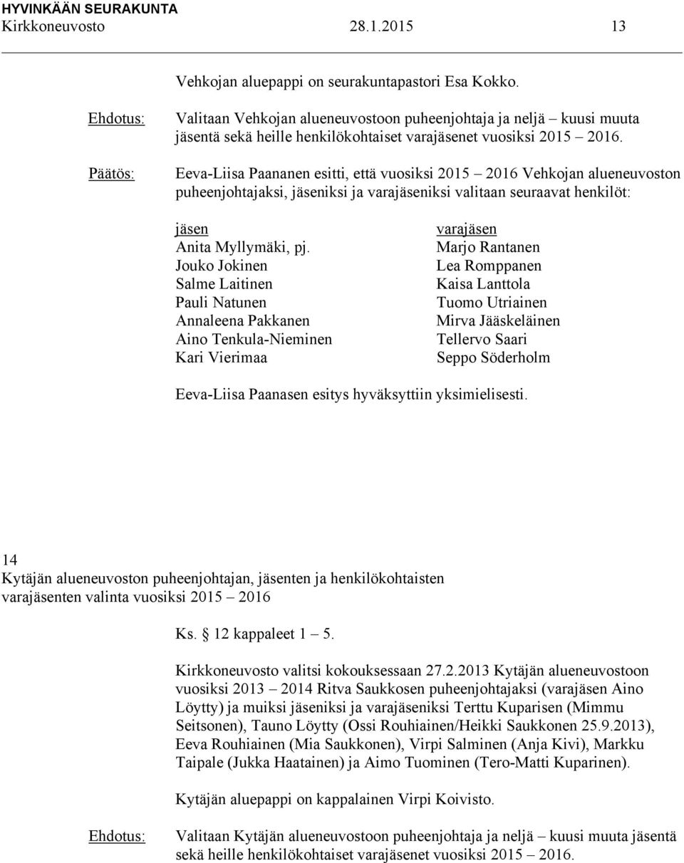 Eeva-Liisa Paananen esitti, että vuosiksi 2015 2016 Vehkojan alueneuvoston puheenjohtajaksi, jäseniksi ja varajäseniksi valitaan seuraavat henkilöt: jäsen Anita Myllymäki, pj.