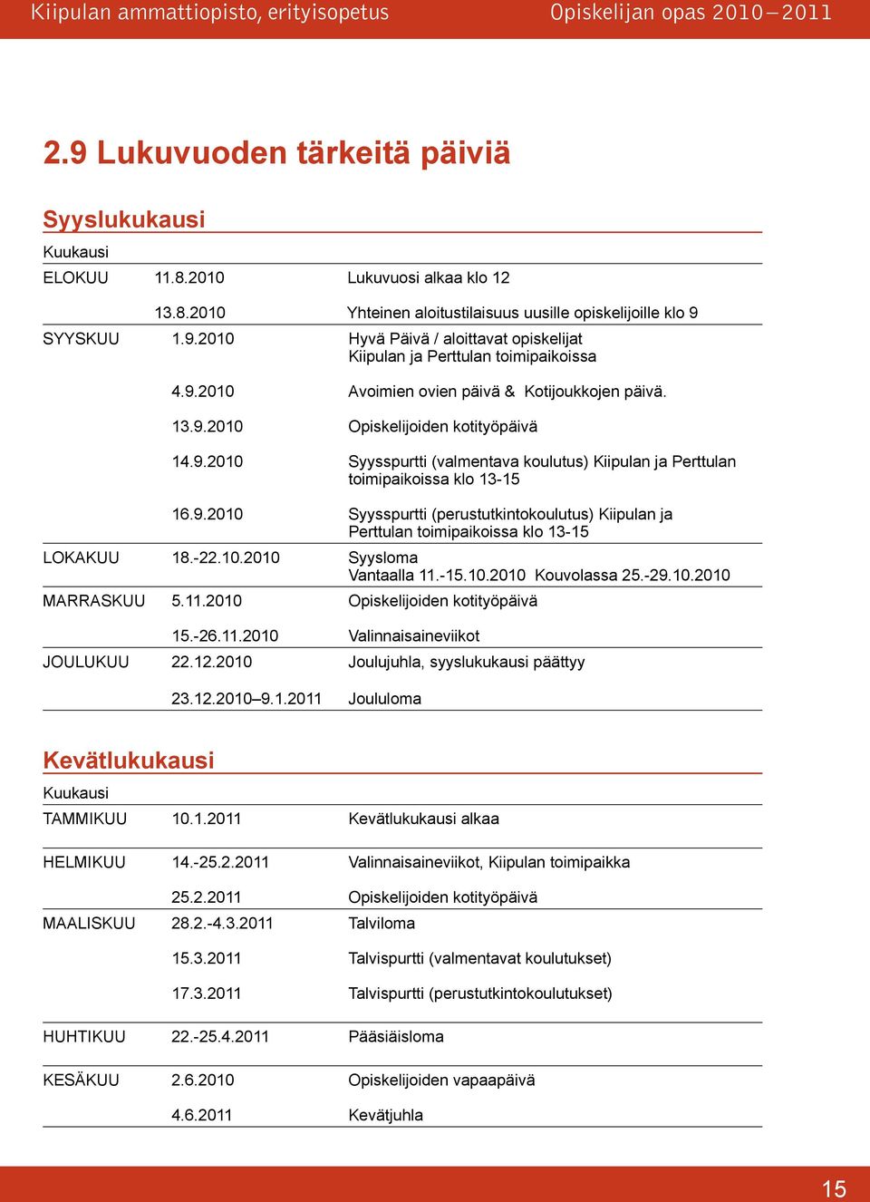 -22.10.2010 Syysloma Vantaalla 11.-15.10.2010 Kouvolassa 25.-29.10.2010 MARRASKUU 5.11.2010 Opiskelijoiden kotityöpäivä 15.-26.11.2010 Valinnaisaineviikot JOULUKUU 22.12.