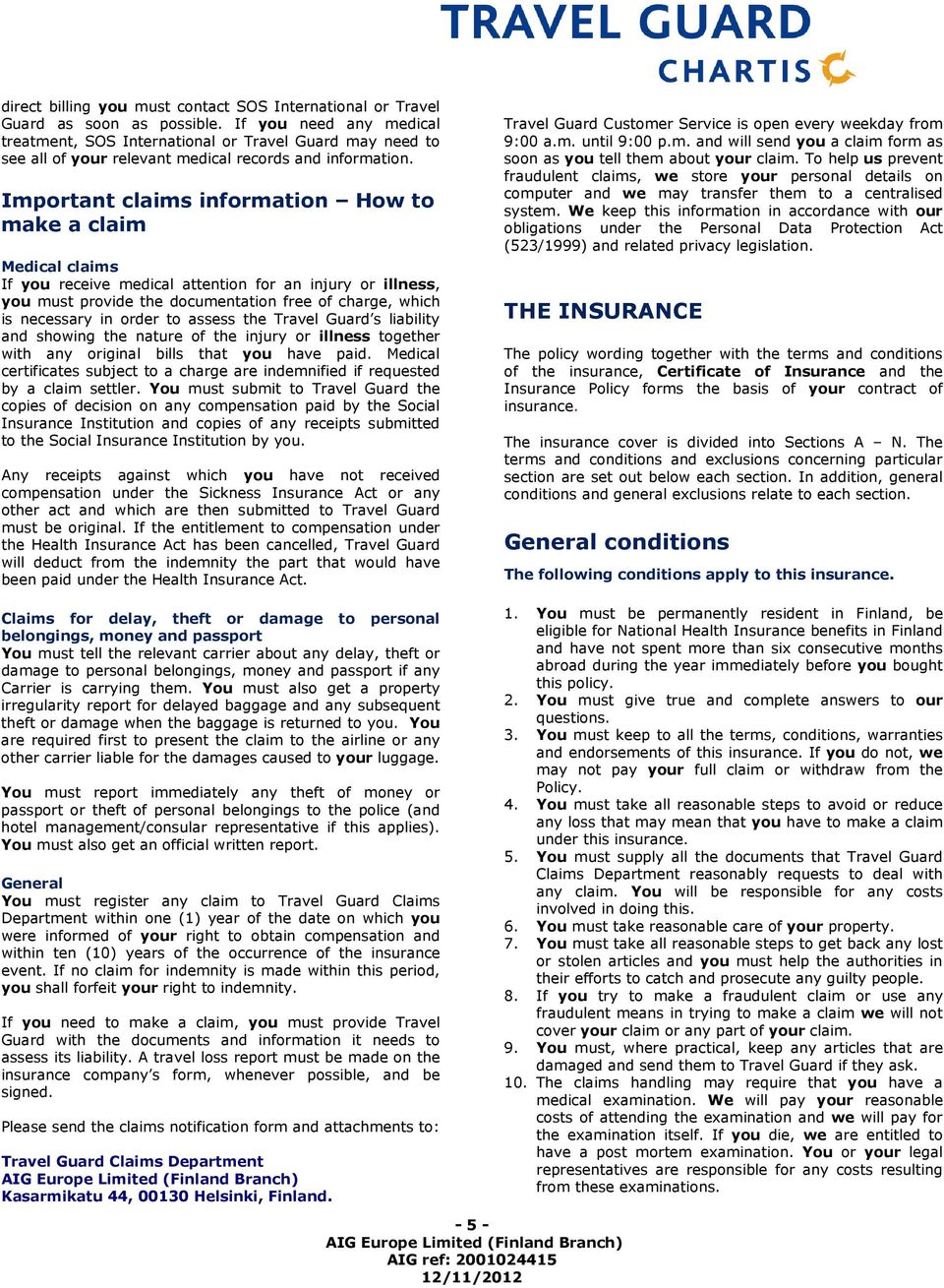 Important claims information How to make a claim Medical claims If you receive medical attention for an injury or illness, you must provide the documentation free of charge, which is necessary in