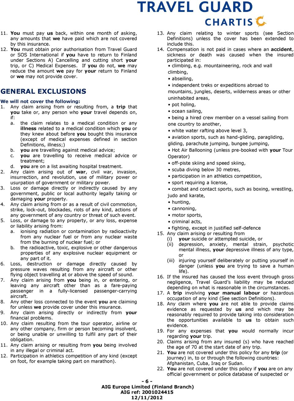 If you do not, we may reduce the amount we pay for your return to Finland or we may not provide cover. GENERAL EXCLUSIONS We will not cover the following: 1.