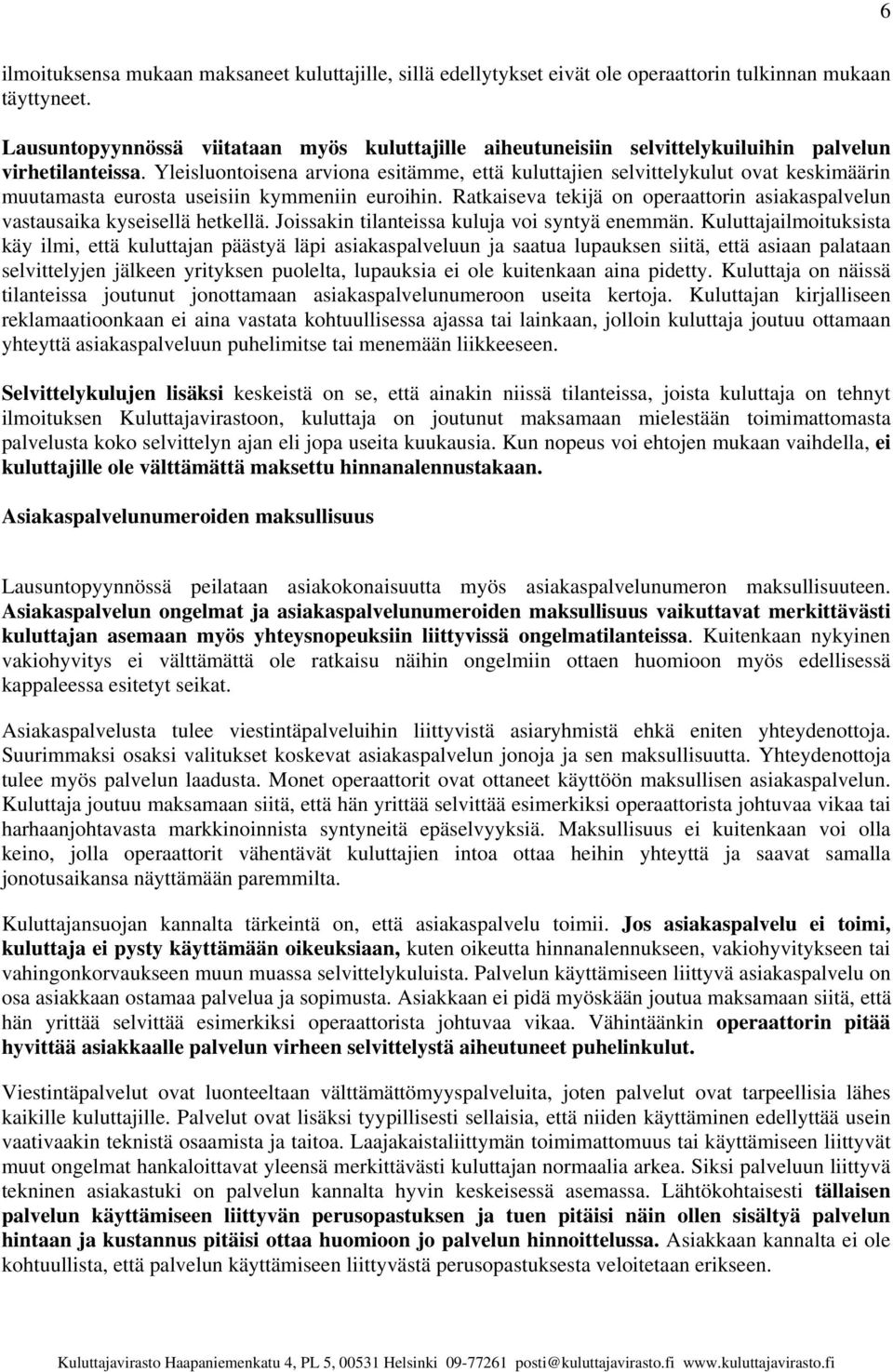 Yleisluontoisena arviona esitämme, että kuluttajien selvittelykulut ovat keskimäärin muutamasta eurosta useisiin kymmeniin euroihin.