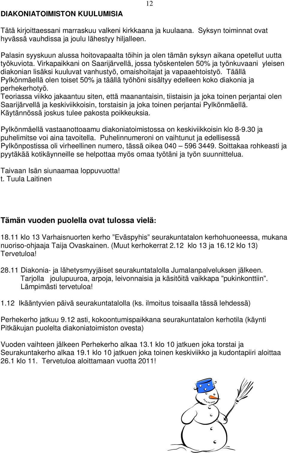 Virkapaikkani on Saarijärvellä, jossa työskentelen 50% ja työnkuvaani yleisen diakonian lisäksi kuuluvat vanhustyö, omaishoitajat ja vapaaehtoistyö.