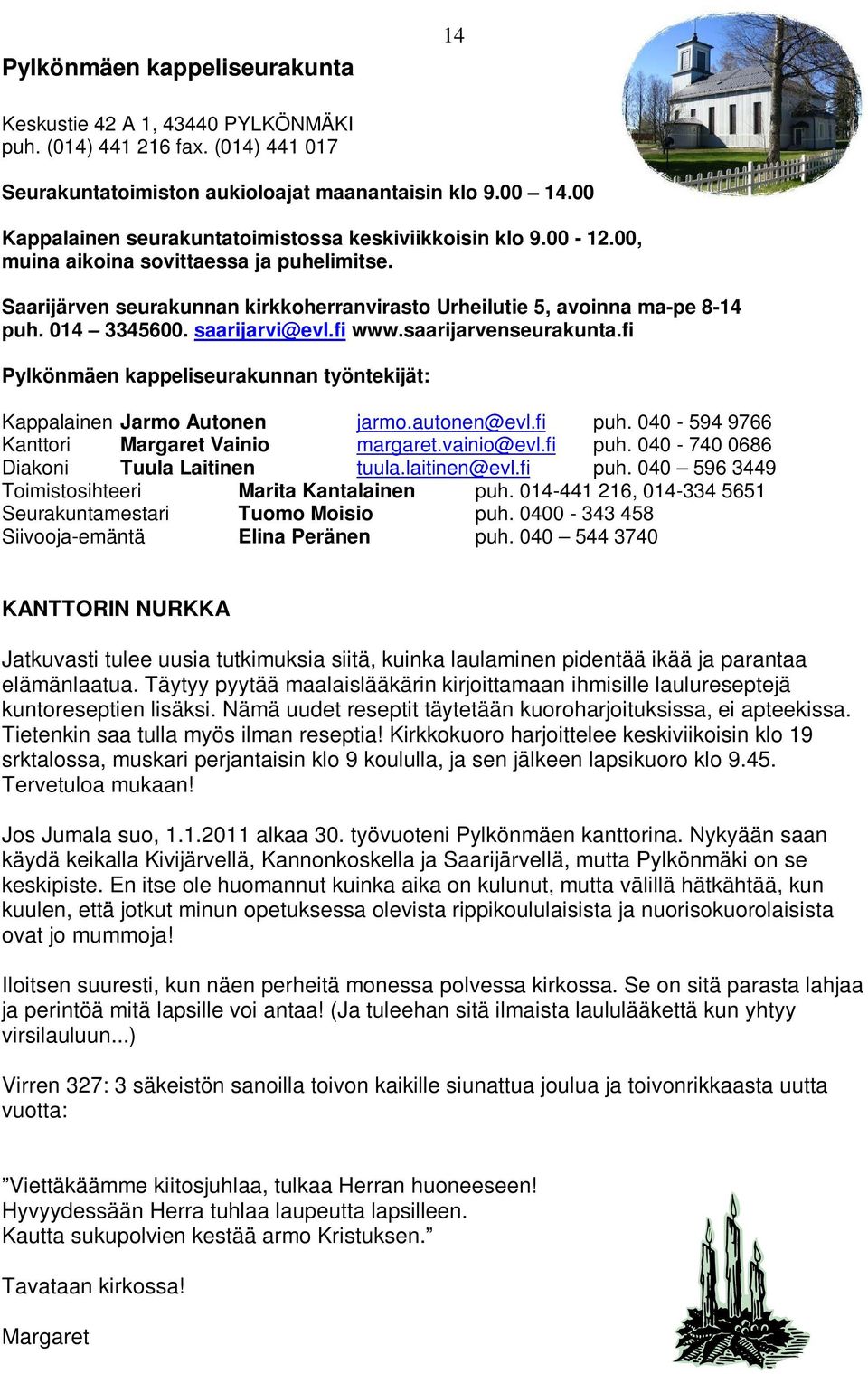 014 3345600. saarijarvi@evl.fi www.saarijarvenseurakunta.fi Pylkönmäen kappeliseurakunnan työntekijät: Kappalainen Jarmo Autonen jarmo.autonen@evl.fi puh.