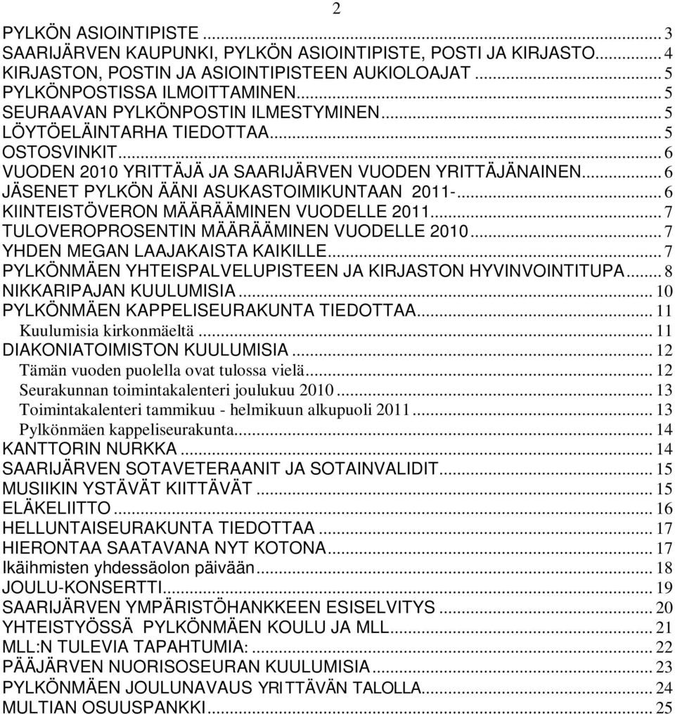 .. 6 KIINTEISTÖVERON MÄÄRÄÄMINEN VUODELLE 2011... 7 TULOVEROPROSENTIN MÄÄRÄÄMINEN VUODELLE 2010... 7 YHDEN MEGAN LAAJAKAISTA KAIKILLE... 7 PYLKÖNMÄEN YHTEISPALVELUPISTEEN JA KIRJASTON HYVINVOINTITUPA.