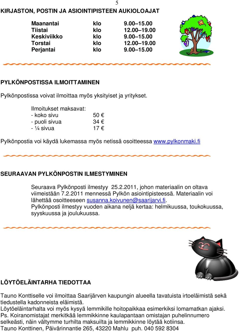 fi SEURAAVAN PYLKÖNPOSTIN ILMESTYMINEN Seuraava Pylkönposti ilmestyy 25.2.2011, johon materiaalin on oltava viimeistään 7.2.2011 mennessä Pylkön asiointipisteessä.