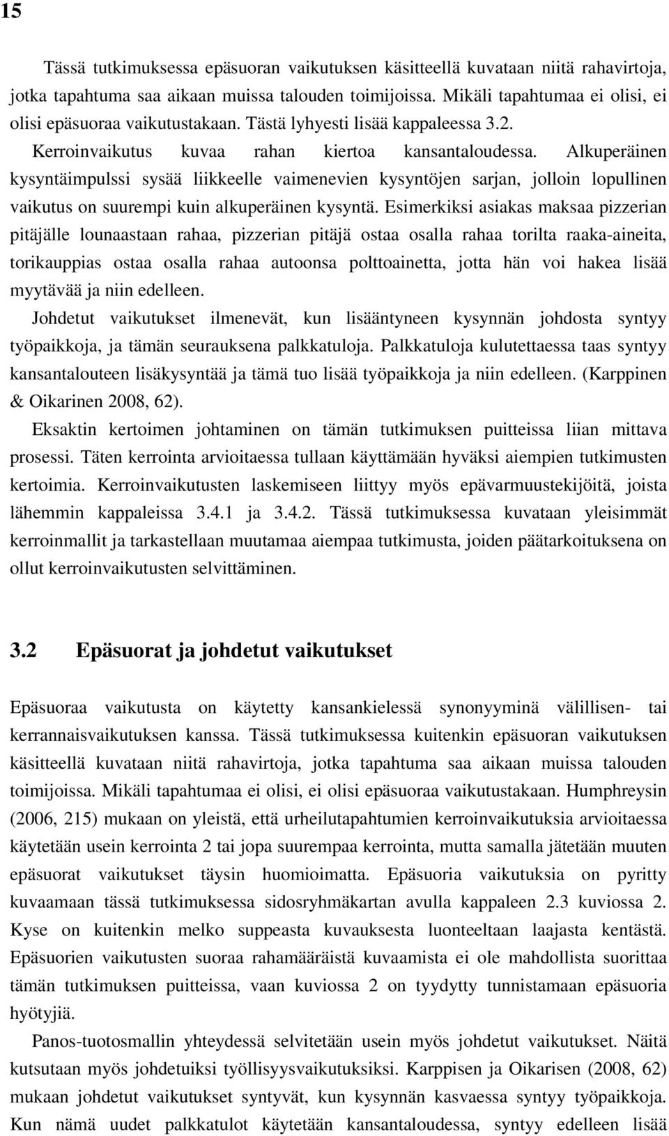 Alkuperäinen kysyntäimpulssi sysää liikkeelle vaimenevien kysyntöjen sarjan, jolloin lopullinen vaikutus on suurempi kuin alkuperäinen kysyntä.