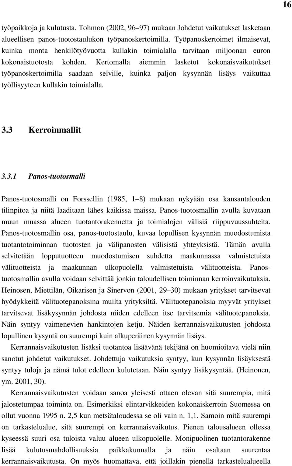 Kertomalla aiemmin lasketut kokonaisvaikutukset työpanoskertoimilla saadaan selville, kuinka paljon kysynnän lisäys vaikuttaa työllisyyteen kullakin toimialalla. 3.