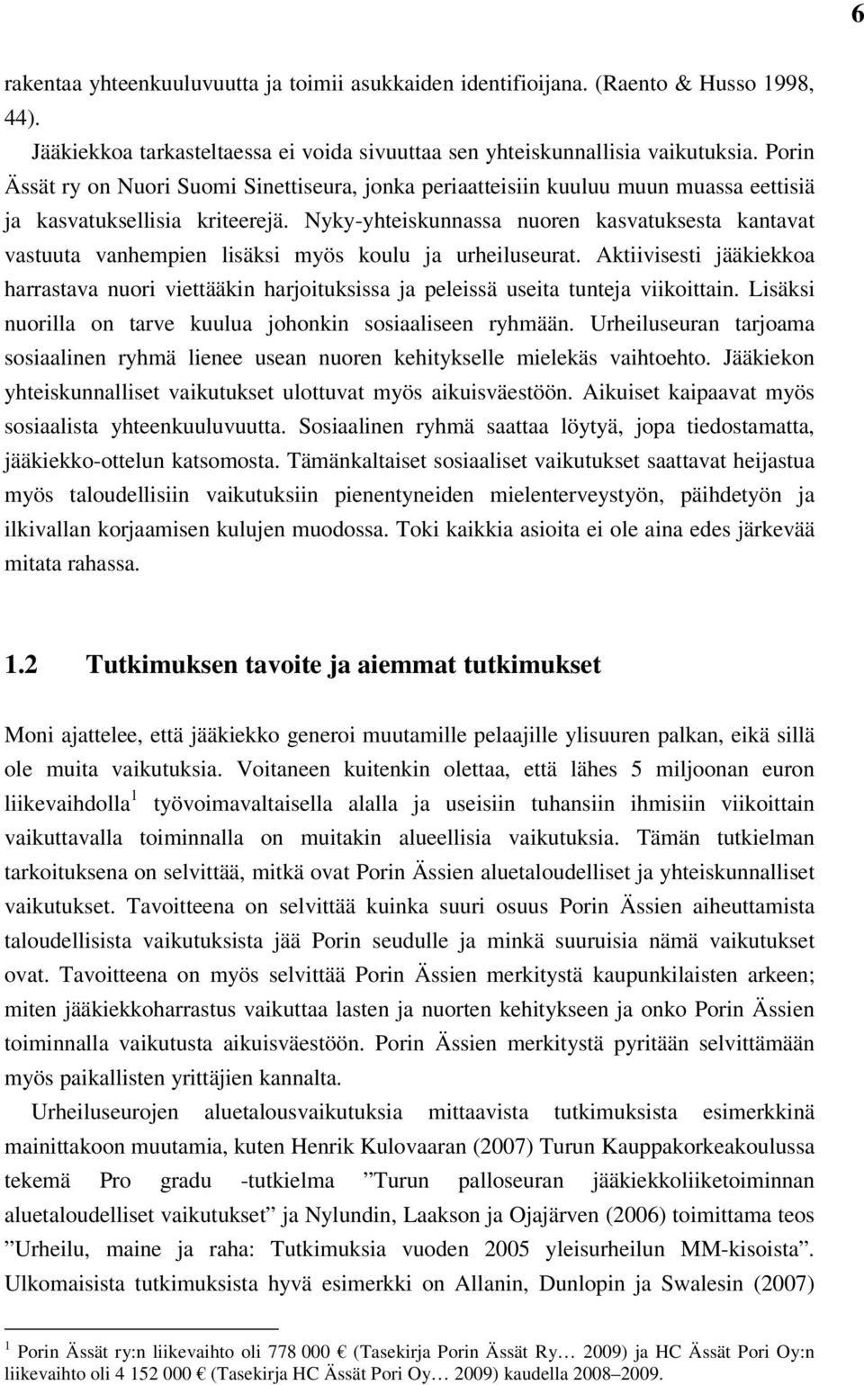 Nyky-yhteiskunnassa nuoren kasvatuksesta kantavat vastuuta vanhempien lisäksi myös koulu ja urheiluseurat.