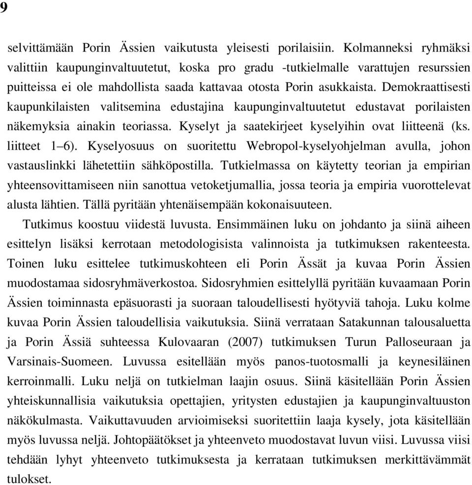 Demokraattisesti kaupunkilaisten valitsemina edustajina kaupunginvaltuutetut edustavat porilaisten näkemyksia ainakin teoriassa. Kyselyt ja saatekirjeet kyselyihin ovat liitteenä (ks. liitteet 1 6).