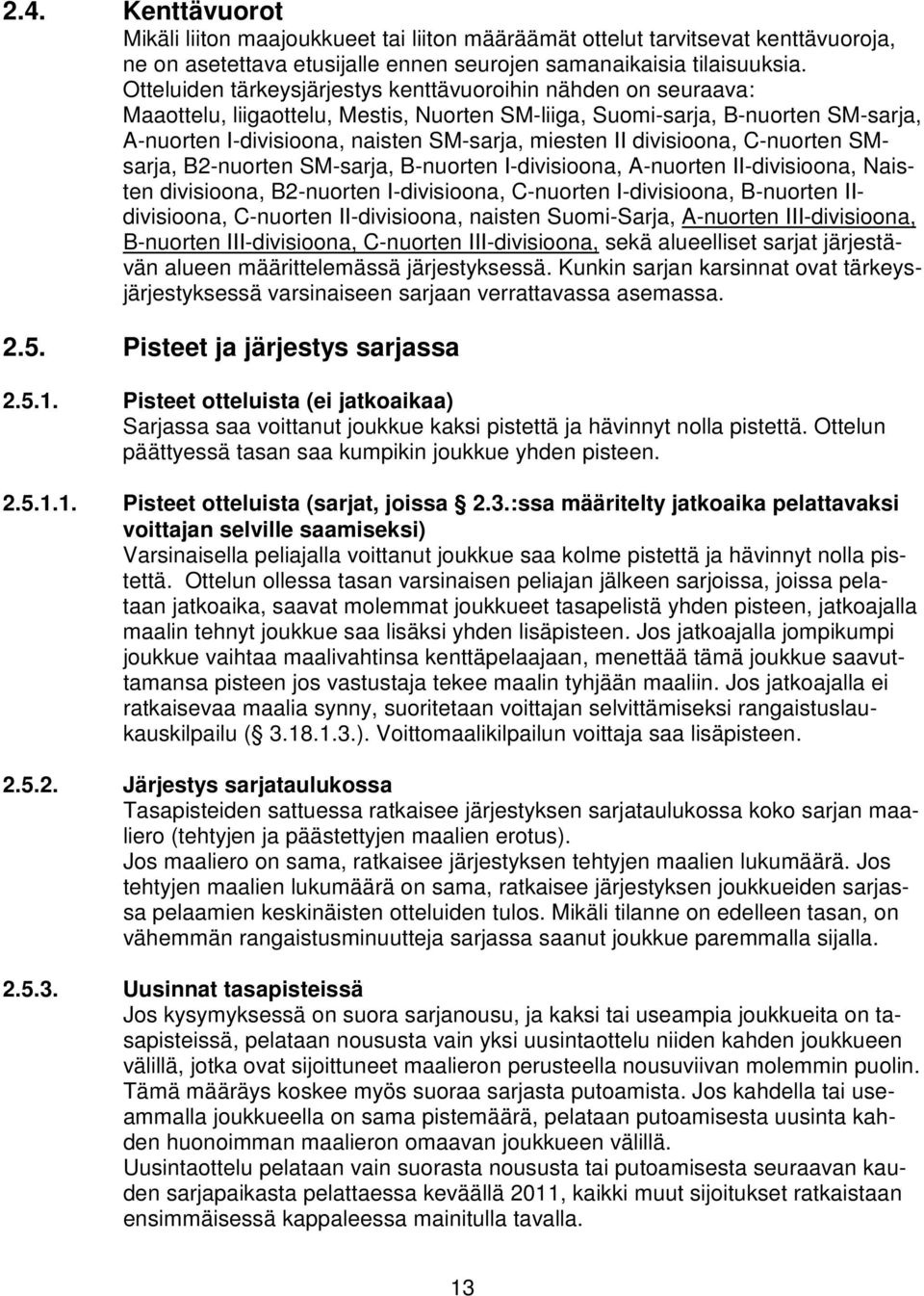 divisioona, C-nuorten SMsarja, B2-nuorten SM-sarja, B-nuorten I-divisioona, A-nuorten II-divisioona, Naisten divisioona, B2-nuorten I-divisioona, C-nuorten I-divisioona, B-nuorten IIdivisioona,