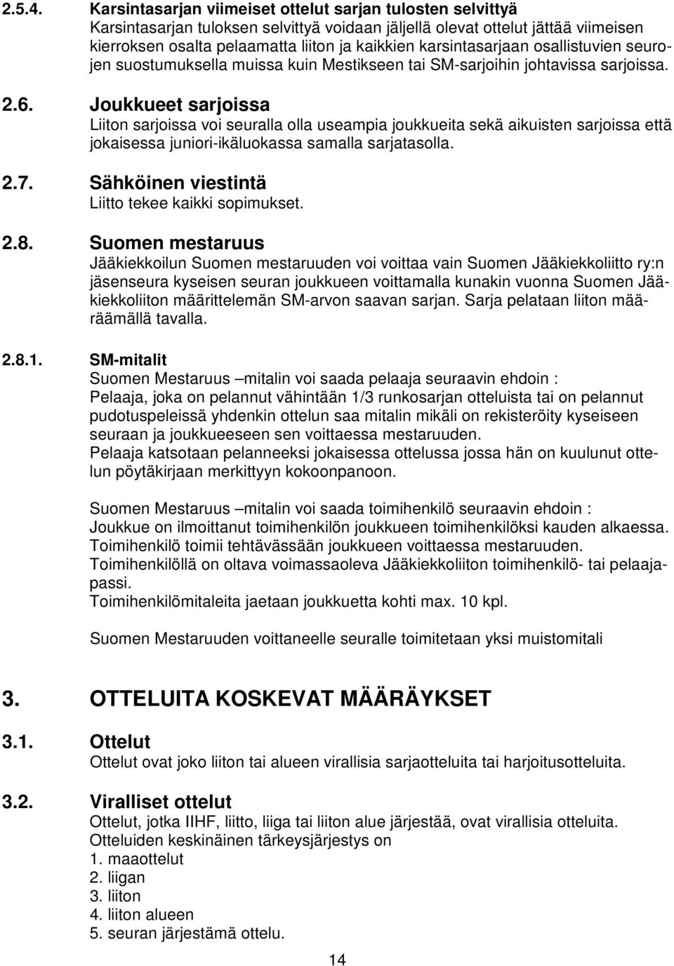 karsintasarjaan osallistuvien seurojen suostumuksella muissa kuin Mestikseen tai SM-sarjoihin johtavissa sarjoissa. 2.6.