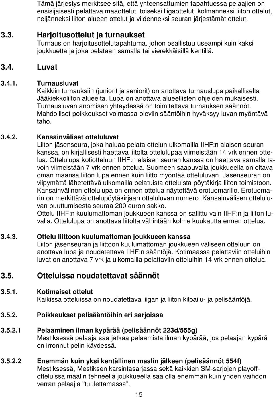 3. Harjoitusottelut ja turnaukset Turnaus on harjoitusottelutapahtuma, johon osallistuu useampi kuin kaksi joukkuetta ja joka pelataan samalla tai vierekkäisillä kentillä. 3.4. Luvat 3.4.1.