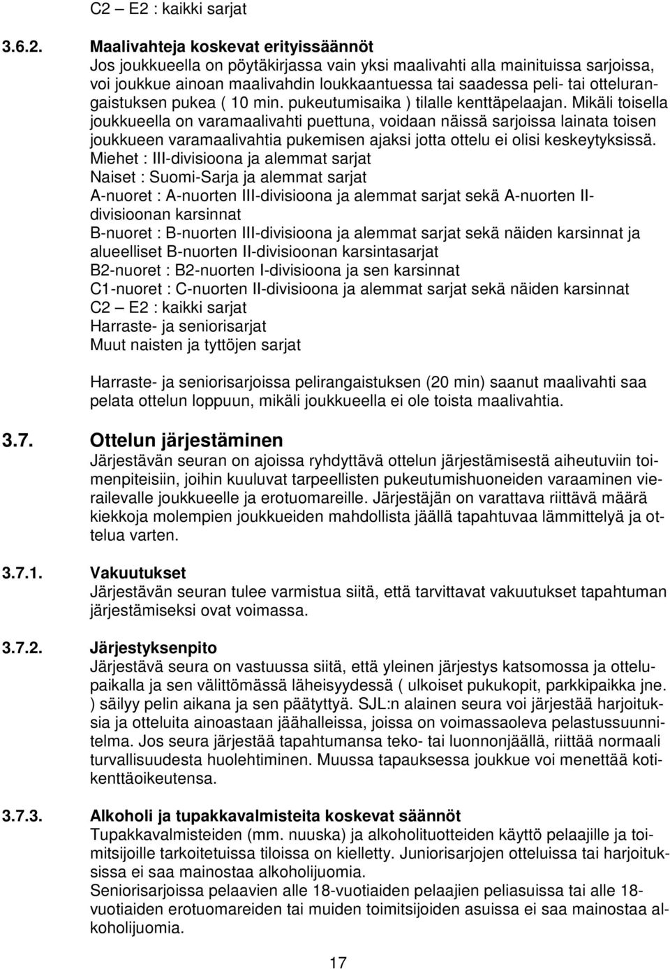 Mikäli toisella joukkueella on varamaalivahti puettuna, voidaan näissä sarjoissa lainata toisen joukkueen varamaalivahtia pukemisen ajaksi jotta ottelu ei olisi keskeytyksissä.