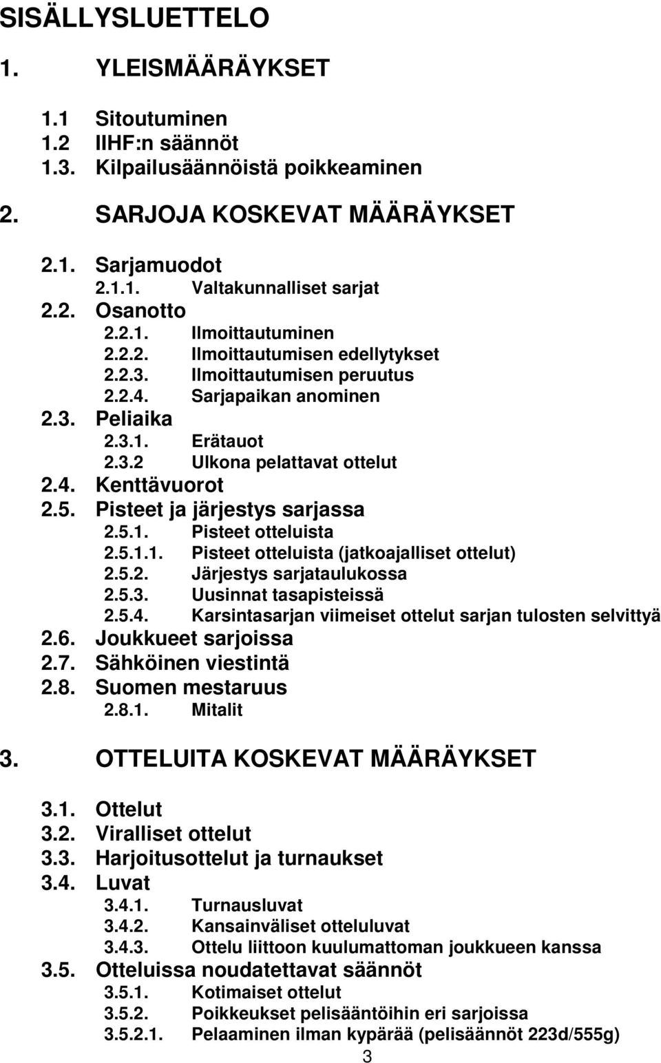 5. Pisteet ja järjestys sarjassa 2.5.1. Pisteet otteluista 2.5.1.1. Pisteet otteluista (jatkoajalliset ottelut) 2.5.2. Järjestys sarjataulukossa 2.5.3. Uusinnat tasapisteissä 2.5.4.