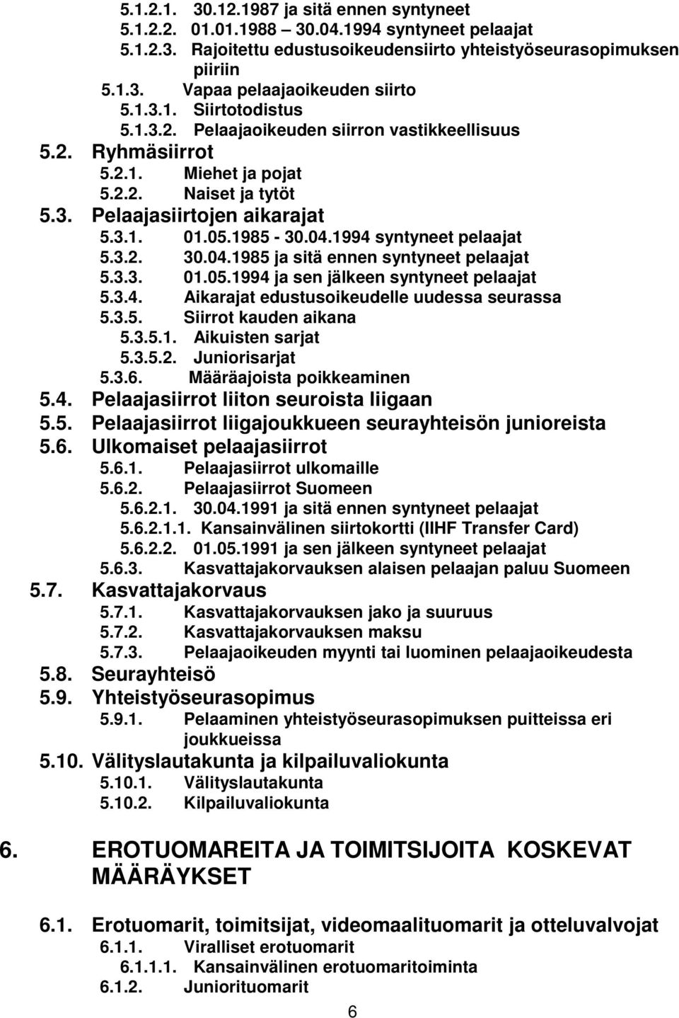 1994 syntyneet pelaajat 5.3.2. 30.04.1985 ja sitä ennen syntyneet pelaajat 5.3.3. 01.05.1994 ja sen jälkeen syntyneet pelaajat 5.3.4. Aikarajat edustusoikeudelle uudessa seurassa 5.3.5. Siirrot kauden aikana 5.