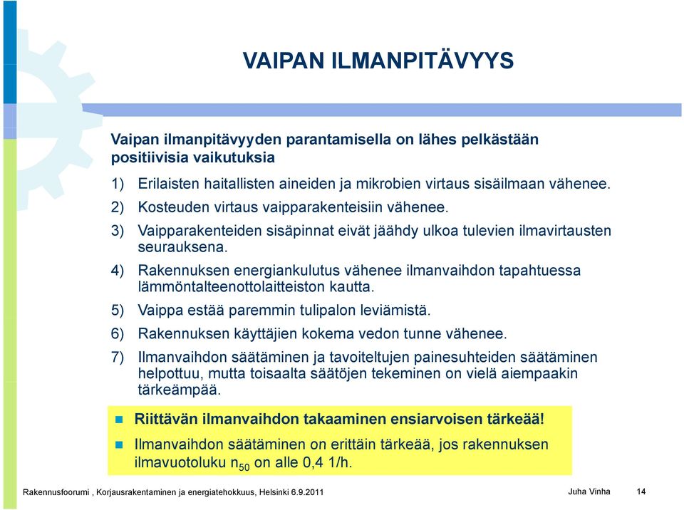 4) Rakennuksen energiankulutus vähenee ilmanvaihdon tapahtuessa lämmöntalteenottolaitteiston kautta. 5) Vaippa estää paremmin tulipalon leviämistä.