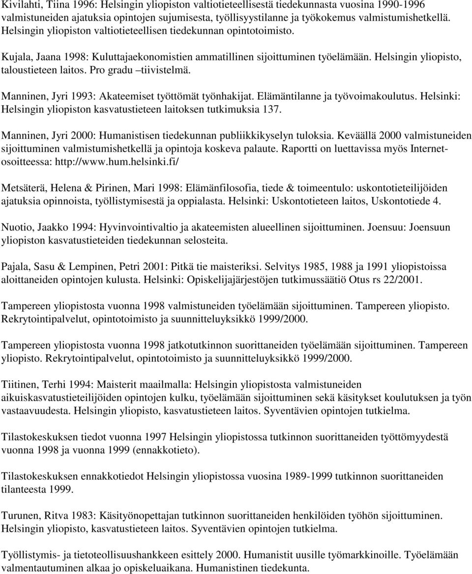 Pro gradu tiivistelmä. Manninen, Jyri 1993: Akateemiset työttömät työnhakijat. Elämäntilanne ja työvoimakoulutus. Helsinki: Helsingin yliopiston kasvatustieteen laitoksen tutkimuksia 137.