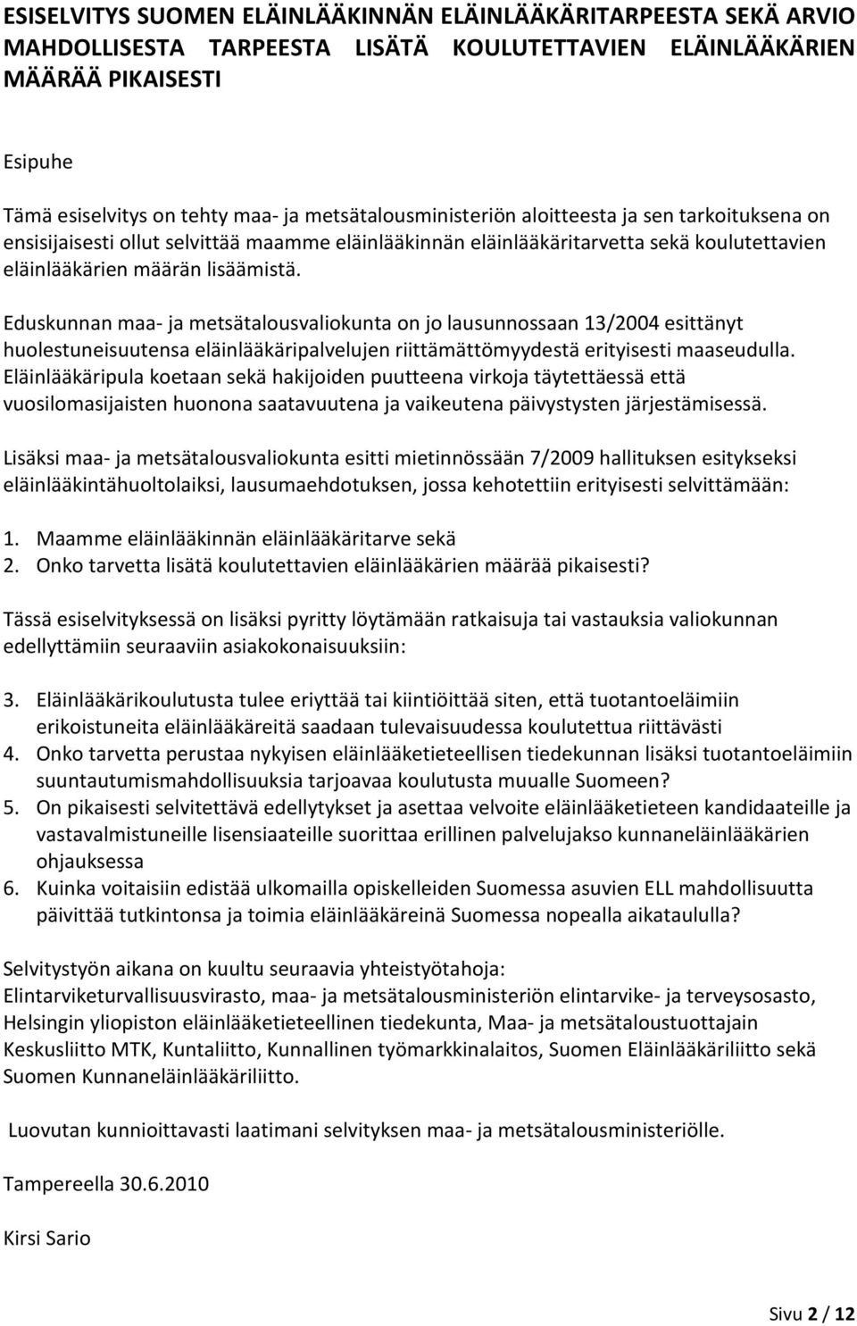 Eduskunnan maa- ja metsätalousvaliokunta on jo lausunnossaan 13/2004 esittänyt huolestuneisuutensa eläinlääkäripalvelujen riittämättömyydestä erityisesti maaseudulla.