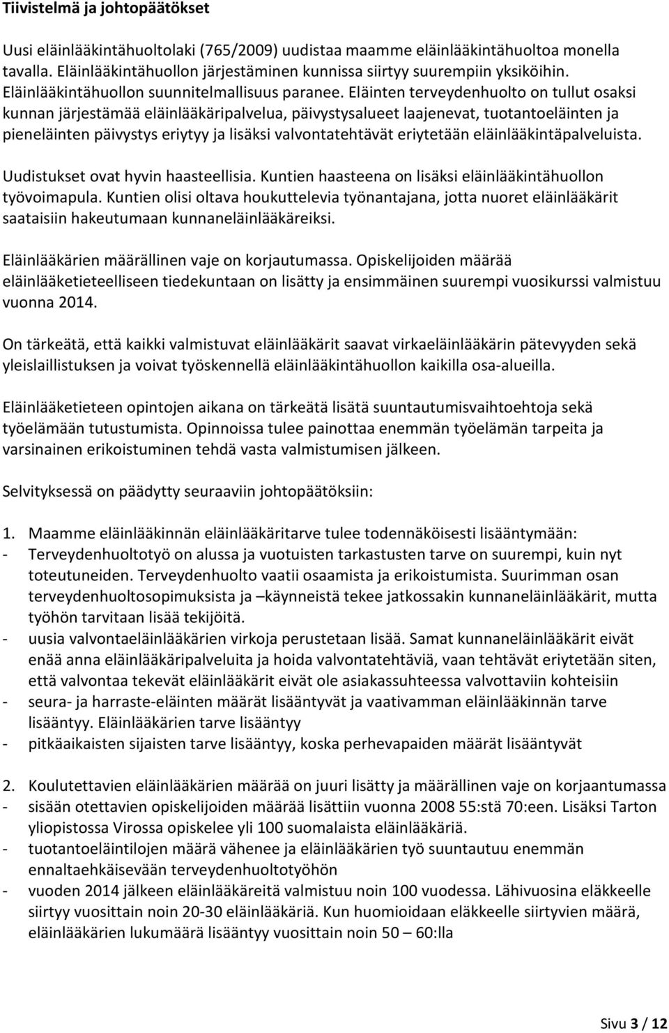 Eläinten terveydenhuolto on tullut osaksi kunnan järjestämää eläinlääkäripalvelua, päivystysalueet laajenevat, tuotantoeläinten ja pieneläinten päivystys eriytyy ja lisäksi valvontatehtävät