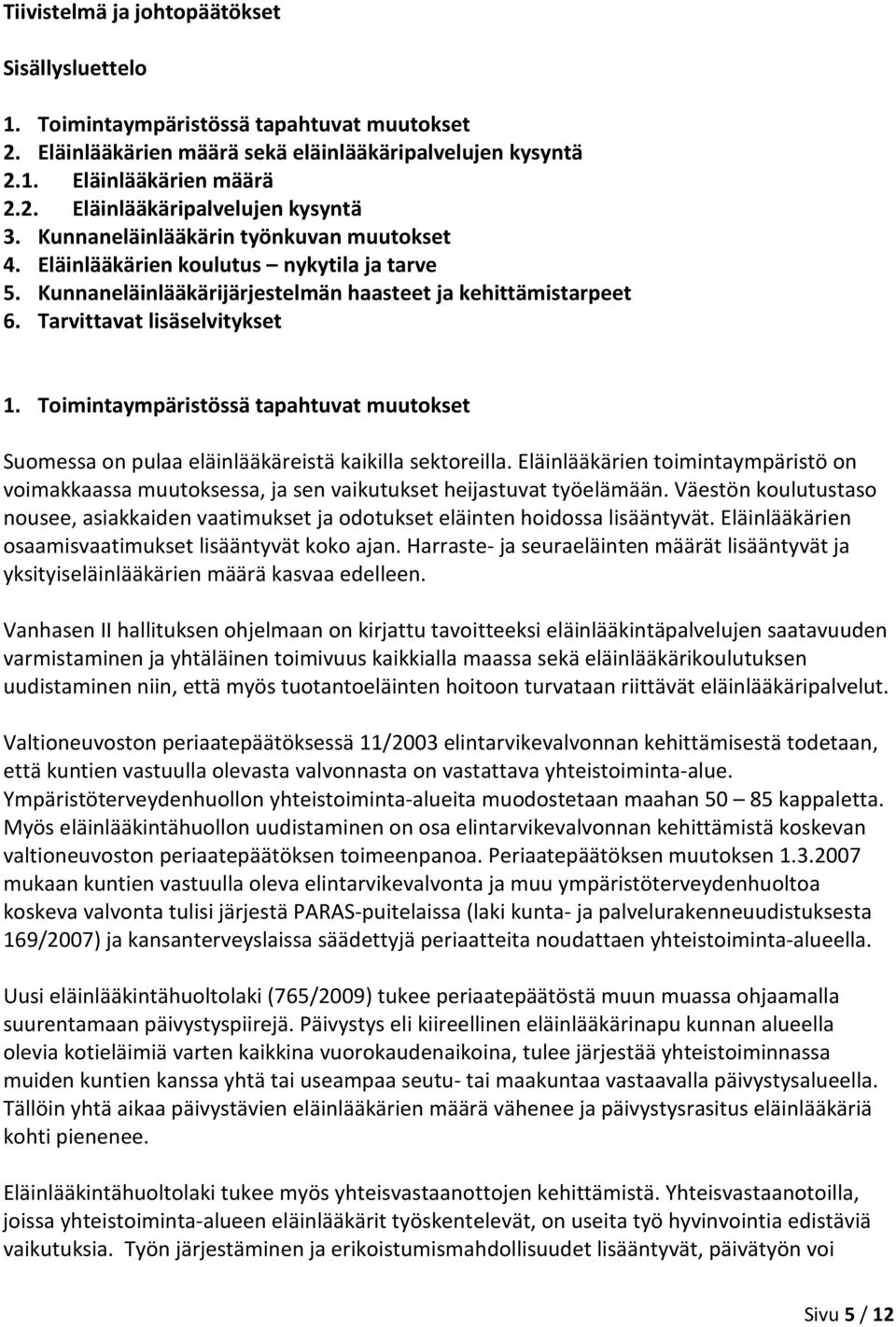 Toimintaympäristössä tapahtuvat muutokset Suomessa on pulaa eläinlääkäreistä kaikilla sektoreilla.