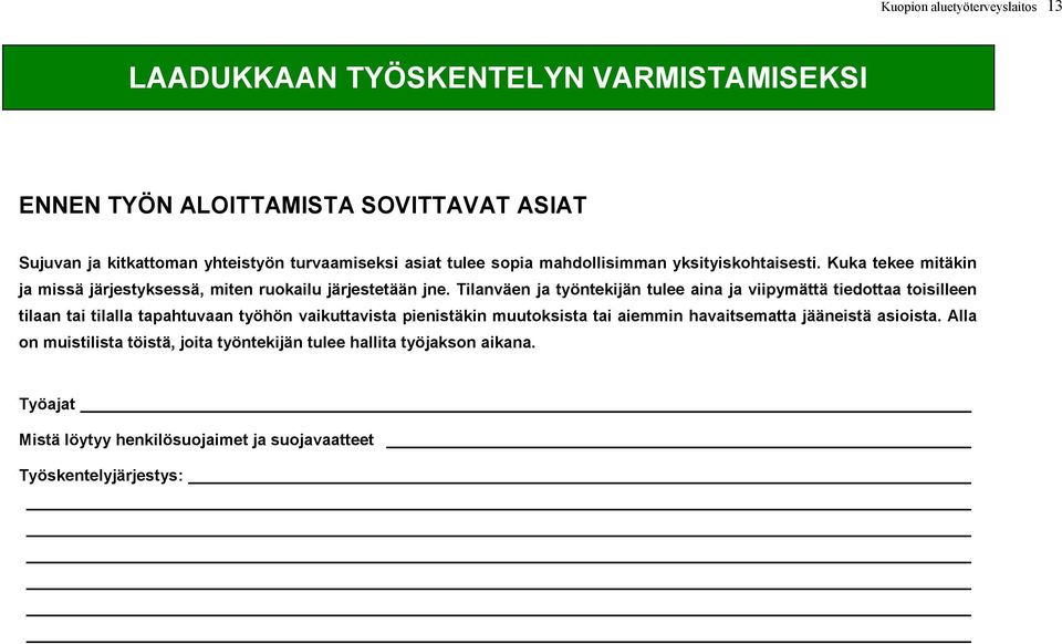 Tilanväen ja työntekijän tulee aina ja viipymättä tiedottaa toisilleen tilaan tai tilalla tapahtuvaan työhön vaikuttavista pienistäkin muutoksista tai aiemmin