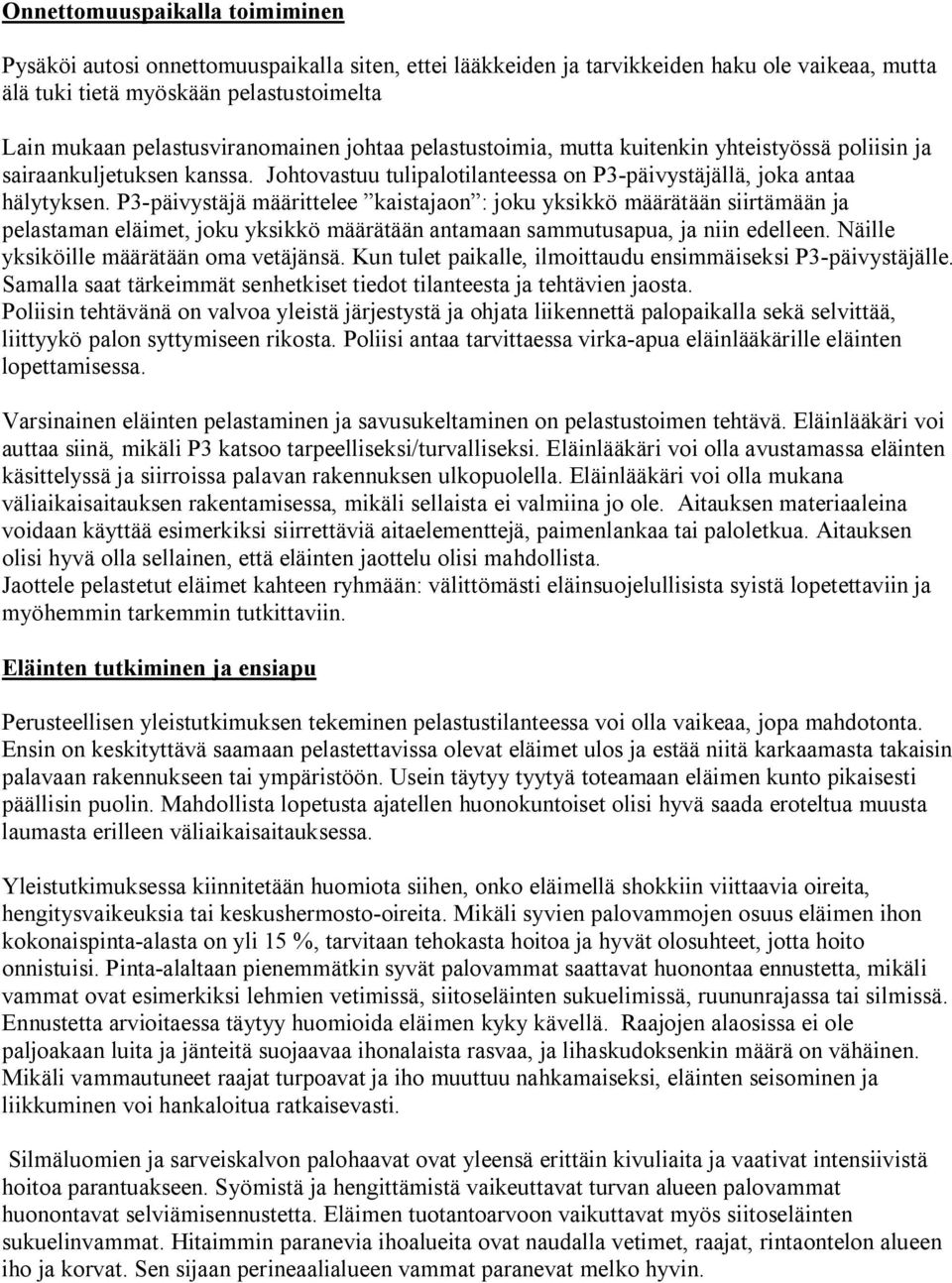 P3-päivystäjä määrittelee kaistajaon : joku yksikkö määrätään siirtämään ja pelastaman eläimet, joku yksikkö määrätään antamaan sammutusapua, ja niin edelleen.