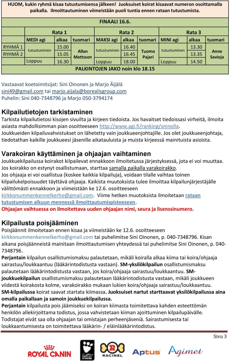 35 Mattsson Pajari Savioja Loppuu 16.30 Loppuu 18.00 Loppuu 14.50 PALKINTOJEN JAKO noin klo 18.15 Vastaavat koetoimitsijat: Sini Oinonen ja Marjo Äijälä sini49@gmail.com tai marjo.