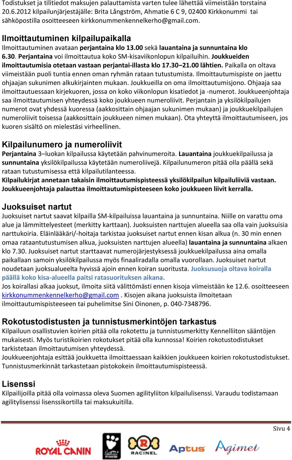 Ilmoittautuminen kilpailupaikalla Ilmoittautuminen avataan perjantaina klo 13.00 sekä lauantaina ja sunnuntaina klo 6.30. Perjantaina voi ilmoittautua koko SM kisaviikonlopun kilpailuihin.