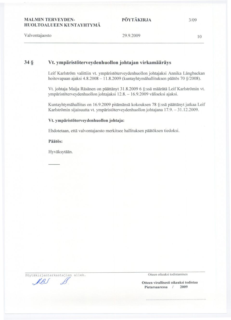 ympäristöterveydenhuollon johtajaksi 12.8.- 16.9.2009 väliseksi ajaksi. Kuntayhtymähallitus on 16.9.2009 pitämänsä kokouksen 78 :ssä päättänyt jatkaa Leif Karlströmin sijaisuutta vt.