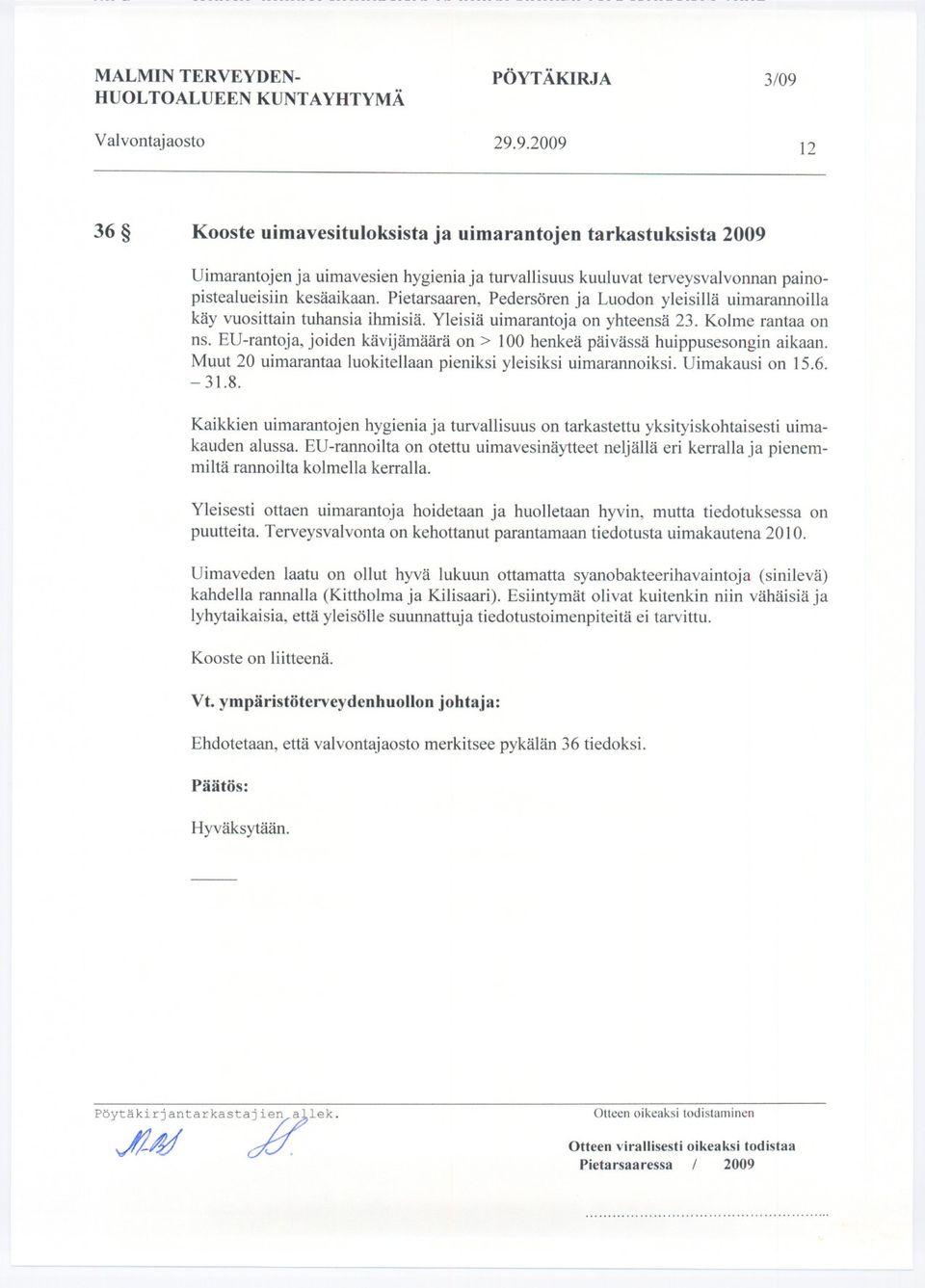 Pietarsaaren, Pedersören ja Luodon yleisillä uimarannoilla käy vuosittain tuhansia ihmisiä. Yleisiä uimarantoja on yhteensä 23. Kolme rantaa on ns.